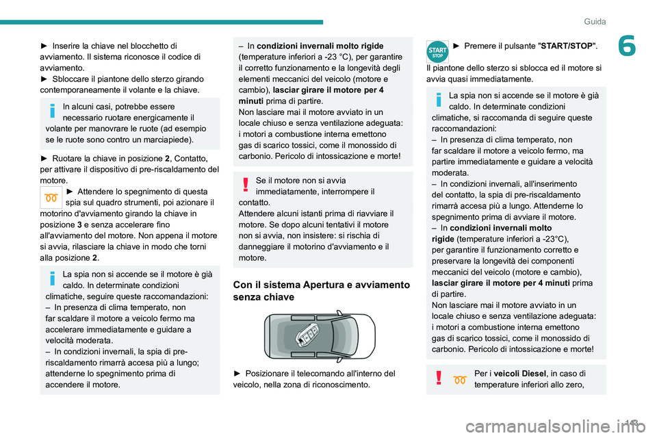 PEUGEOT EXPERT 2023 Manuale duso (in Italian) 143
Guida
6â–º Inserire la chiave nel blocchetto di
avviamento. Il sistema riconosce il codice di
avviamento.
â–º
Sbloccare il piantone dello sterzo girando
contemporaneamente il volante e la chi PEUGEOT EXPERT 2023 Manuale duso (in Italian) 143
Guida
6â–º Inserire la chiave nel blocchetto di
avviamento. Il sistema riconosce il codice di
avviamento.
â–º
Sbloccare il piantone dello sterzo girando
contemporaneamente il volante e la chi