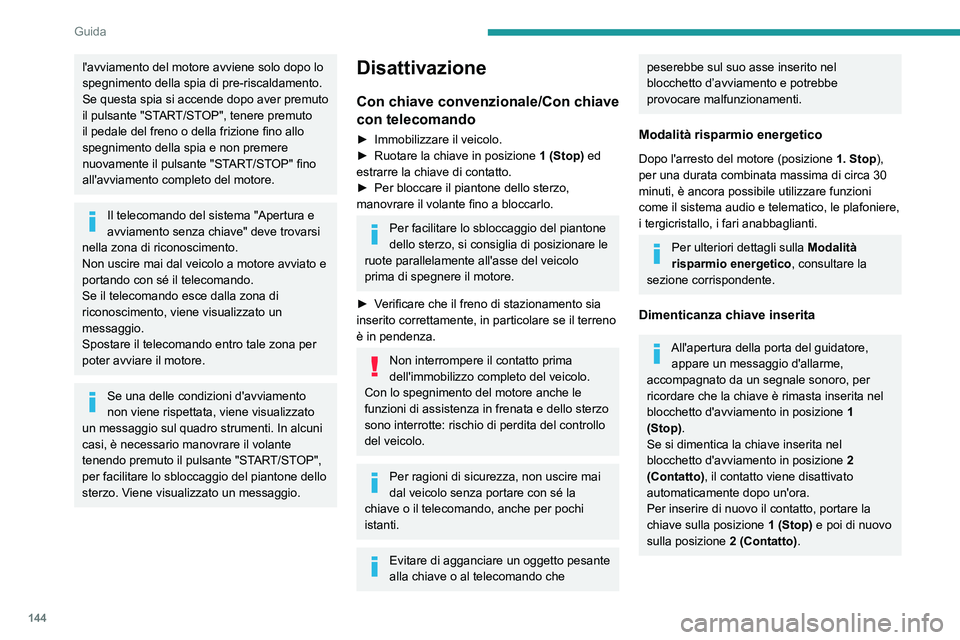 PEUGEOT EXPERT 2023 Manuale duso (in Italian) 144
Guida
l'avviamento del motore avviene solo dopo lo
spegnimento della spia di pre-riscaldamento.
Se questa spia si accende dopo aver premuto
il pulsante "START/STOP", tenere premuto
PEUGEOT EXPERT 2023 Manuale duso (in Italian) 144
Guida
l'avviamento del motore avviene solo dopo lo
spegnimento della spia di pre-riscaldamento.
Se questa spia si accende dopo aver premuto
il pulsante "START/STOP", tenere premuto
