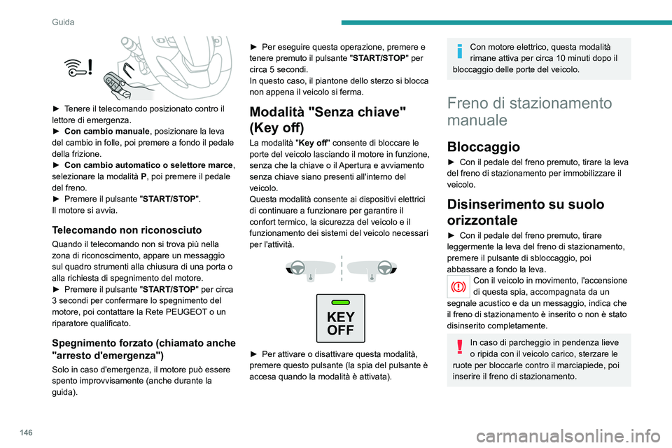 PEUGEOT EXPERT 2023 Manuale duso (in Italian) 146
Guida
â–º Tenere il telecomando posizionato contro il
lettore di emergenza.
â–º
Con cambio manuale
, posizionare la leva
del cambio in folle, poi premere a fondo il pedale
della frizione.
â PEUGEOT EXPERT 2023 Manuale duso (in Italian) 146
Guida
â–º Tenere il telecomando posizionato contro il
lettore di emergenza.
â–º
Con cambio manuale
, posizionare la leva
del cambio in folle, poi premere a fondo il pedale
della frizione.
â