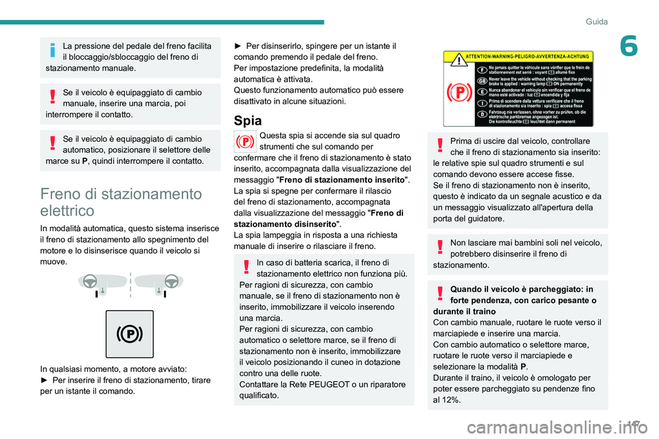 PEUGEOT EXPERT 2023 Manuale duso (in Italian) 147
Guida
6La pressione del pedale del freno facilita
il bloccaggio/sbloccaggio del freno di
stazionamento manuale.
Se il veicolo è equipaggiato di cambio
manuale, inserire una marcia, poi
interr PEUGEOT EXPERT 2023 Manuale duso (in Italian) 147
Guida
6La pressione del pedale del freno facilita
il bloccaggio/sbloccaggio del freno di
stazionamento manuale.
Se il veicolo è equipaggiato di cambio
manuale, inserire una marcia, poi
interr