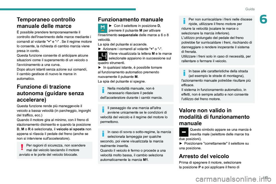 PEUGEOT EXPERT 2023 Manuale duso (in Italian) 153
Guida
6Temporaneo controllo
manuale delle marce
È possibile prendere temporaneamente il
controllo dell'inserimento delle marce mediante i
comandi al volante "+" e "-" . Se PEUGEOT EXPERT 2023 Manuale duso (in Italian) 153
Guida
6Temporaneo controllo
manuale delle marce
È possibile prendere temporaneamente il
controllo dell'inserimento delle marce mediante i
comandi al volante "+" e "-" . Se