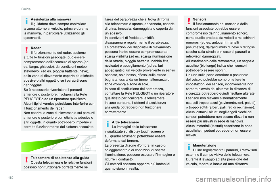 PEUGEOT EXPERT 2023  Manuale duso (in Italian) 160
Guida
Assistenza alla manovra
Il guidatore deve sempre controllare 
la zona attorno al veicolo, prima e durante 
la manovra, in particolare utilizzando gli 
specchietti.
Radar
Il funzionamento dei