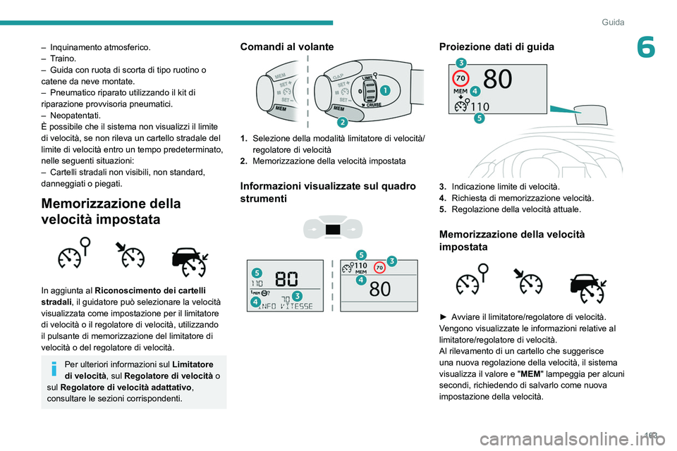 PEUGEOT EXPERT 2023  Manuale duso (in Italian) 163
Guida
6– Inquinamento atmosferico.
–   Traino.
–
 
Guida con ruota di scorta di tipo ruotino o 
catene da neve montate.
–

 
Pneumatico riparato utilizzando il kit di 
riparazione provviso