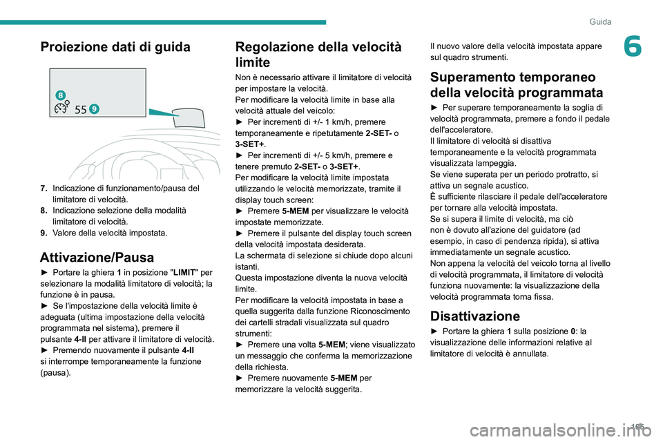 PEUGEOT EXPERT 2023  Manuale duso (in Italian) 165
Guida
6Proiezione dati di guida 
 
7.Indicazione di funzionamento/pausa del 
limitatore di velocità.
8. Indicazione selezione della modalità 
limitatore di velocità.
9. Valore della velocità i