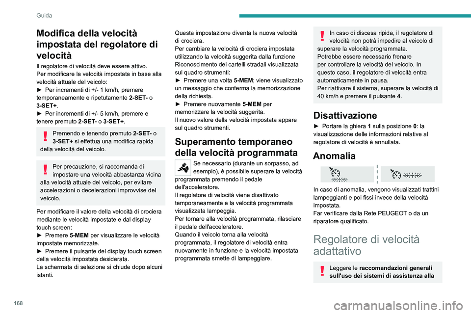 PEUGEOT EXPERT 2023  Manuale duso (in Italian) 168
Guida
Modifica della velocità 
impostata del regolatore di 
velocità
Il regolatore di velocità deve essere attivo.
Per modificare la velocità impostata in base alla 
velocità attuale del veic