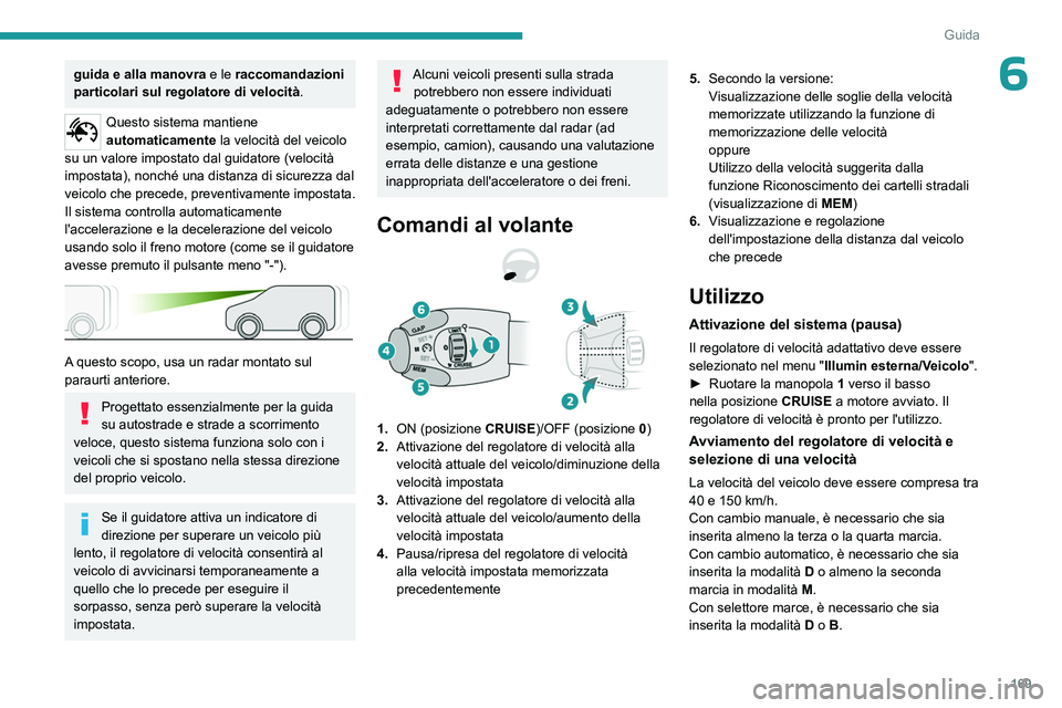 PEUGEOT EXPERT 2023 Manuale duso (in Italian) 169
Guida
6guida e alla manovra e le raccomandazioni
particolari sul regolatore di velocità.
Questo sistema mantiene
automaticamente la velocità del veicolo
su un valore impostato dal guidatore ( PEUGEOT EXPERT 2023 Manuale duso (in Italian) 169
Guida
6guida e alla manovra e le raccomandazioni
particolari sul regolatore di velocità.
Questo sistema mantiene
automaticamente la velocità del veicolo
su un valore impostato dal guidatore (