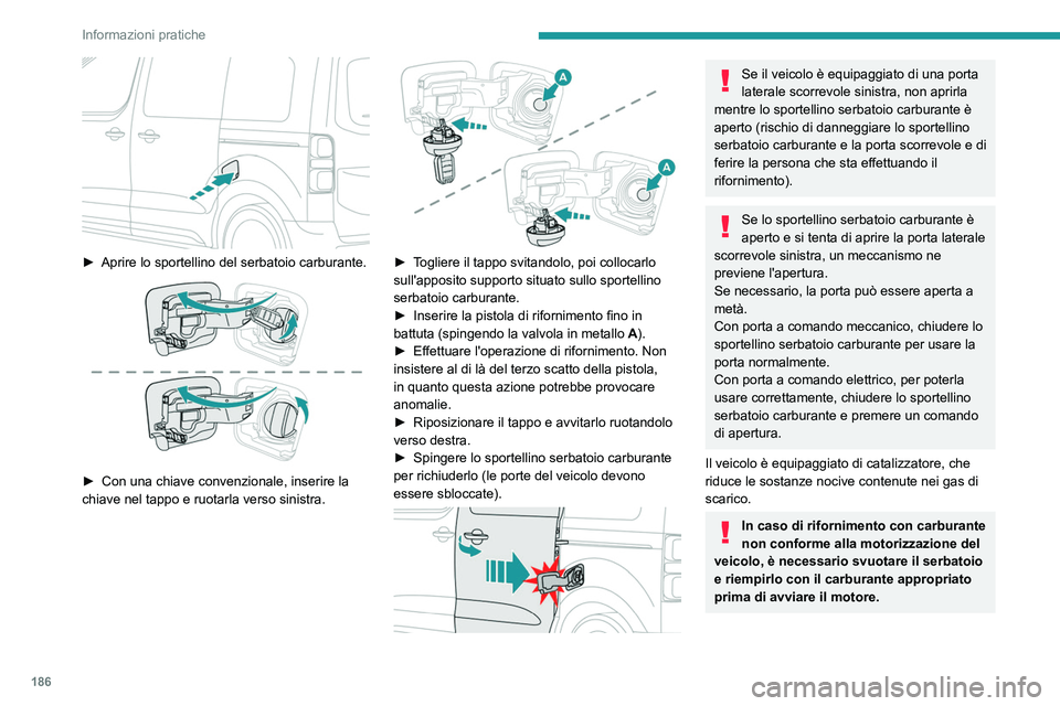 PEUGEOT EXPERT 2023  Manuale duso (in Italian) 186
Informazioni pratiche
 
► Aprire lo sportellino del serbatoio carburante. 
 
► Con una chiave convenzionale, inserire la 
chiave nel tappo e ruotarla verso sinistra.
 
 
► Togliere il tappo 