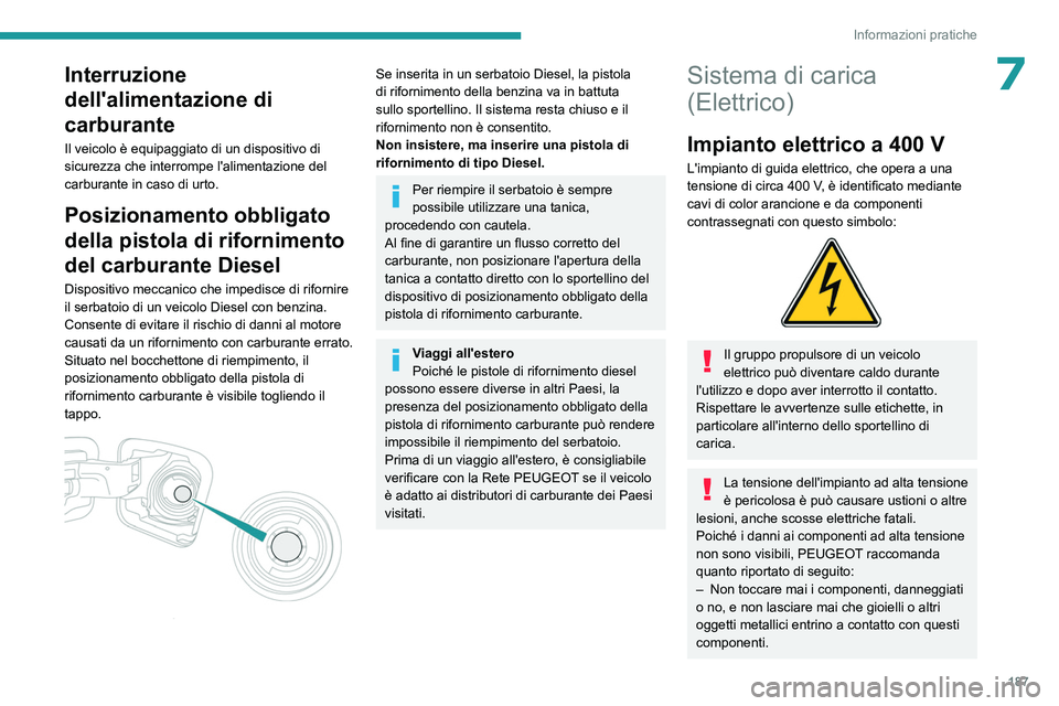 PEUGEOT EXPERT 2023  Manuale duso (in Italian) 187
Informazioni pratiche
7Interruzione 
dell'alimentazione di 
carburante
Il veicolo è equipaggiato di un dispositivo di 
sicurezza che interrompe l'alimentazione del 
carburante in caso di 