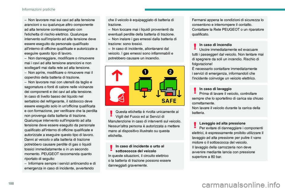 PEUGEOT EXPERT 2023  Manuale duso (in Italian) 188
Informazioni pratiche
– Non lavorare mai sui cavi ad alta tensione 
arancioni o su qualunque altro componente 
ad alta tensione contrassegnato con 
l'etichetta di rischio elettrico. Qualunqu
