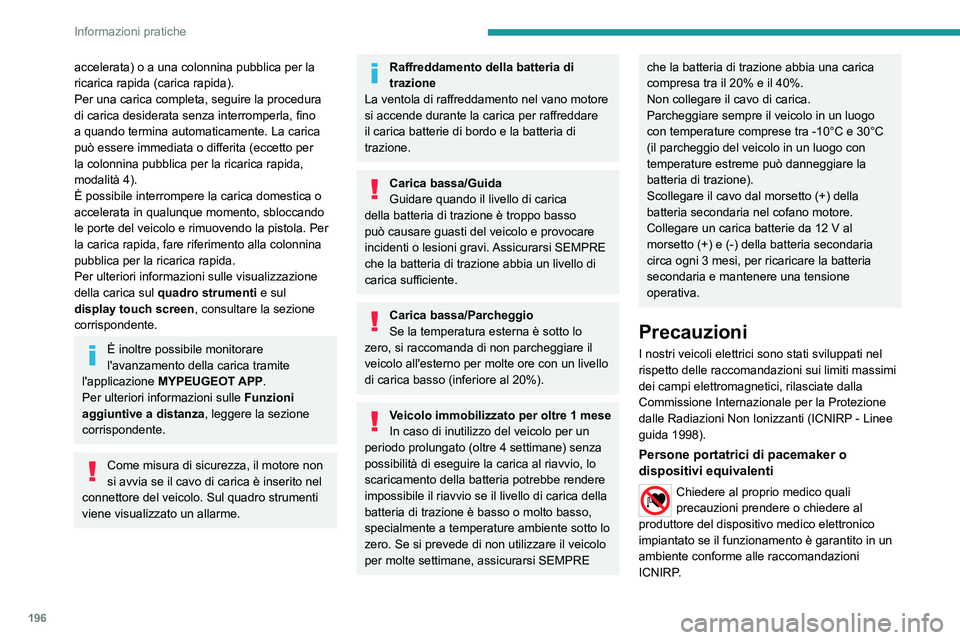 PEUGEOT EXPERT 2023  Manuale duso (in Italian) 196
Informazioni pratiche
accelerata) o a una colonnina pubblica per la 
ricarica rapida (carica rapida).
Per una carica completa, seguire la procedura 
di carica desiderata senza interromperla, fino 