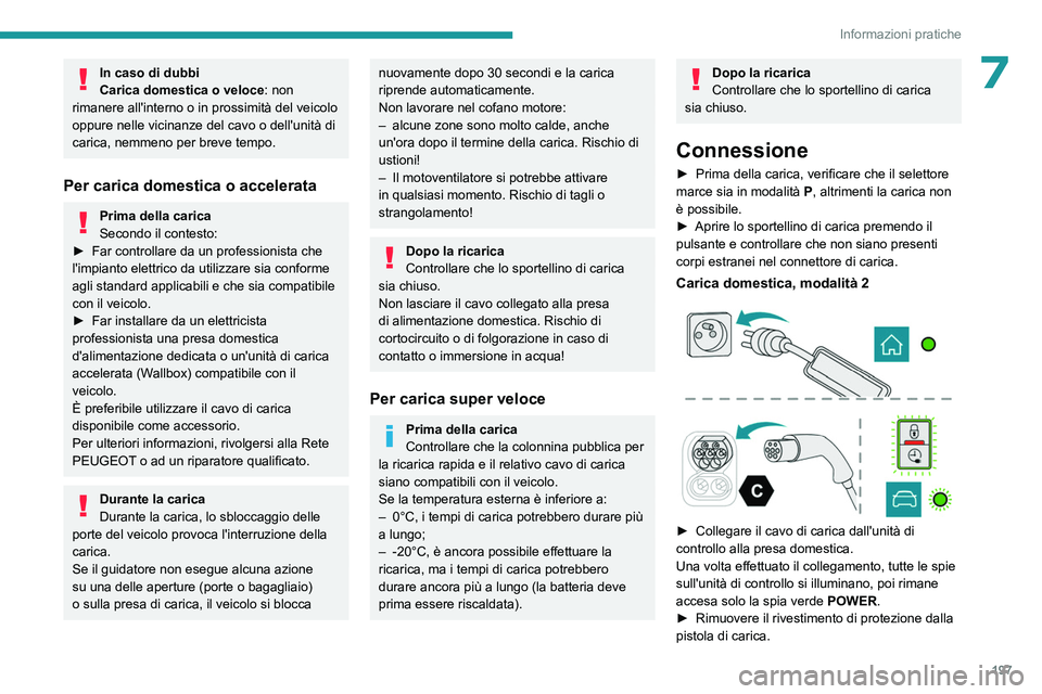 PEUGEOT EXPERT 2023  Manuale duso (in Italian) 197
Informazioni pratiche
7In caso di dubbi
Carica domestica o veloce: non 
rimanere all'interno o in prossimità del veicolo 
oppure nelle vicinanze del cavo o dell'unità di 
carica, nemmeno