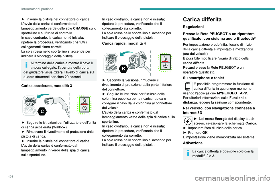 PEUGEOT EXPERT 2023  Manuale duso (in Italian) 198
Informazioni pratiche
► Inserire la pistola nel connettore di carica.
L'avvio della carica è confermato dal 
lampeggiamento verde delle spie
 
CHARGE
   sullo 
sportellino e sull'unità