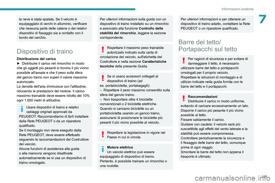 PEUGEOT EXPERT 2023  Manuale duso (in Italian) 201
Informazioni pratiche
7la neve è stata spalata. Se il veicolo è 
equipaggiato di cerchi in alluminio, verificare 
che nessuna parte delle catene o dei relativi 
dispositivi di fissaggio sia a co