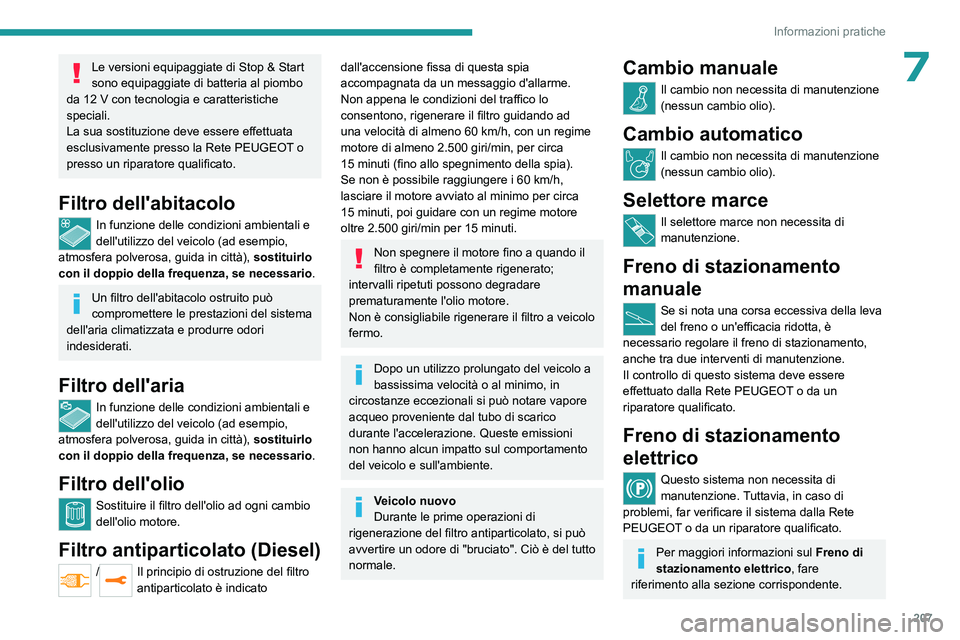 PEUGEOT EXPERT 2023  Manuale duso (in Italian) 207
Informazioni pratiche
7Le versioni equipaggiate di Stop & Start 
sono equipaggiate di batteria al piombo 
da 12
  V con tecnologia e caratteristiche 
speciali.
La sua sostituzione deve essere effe
