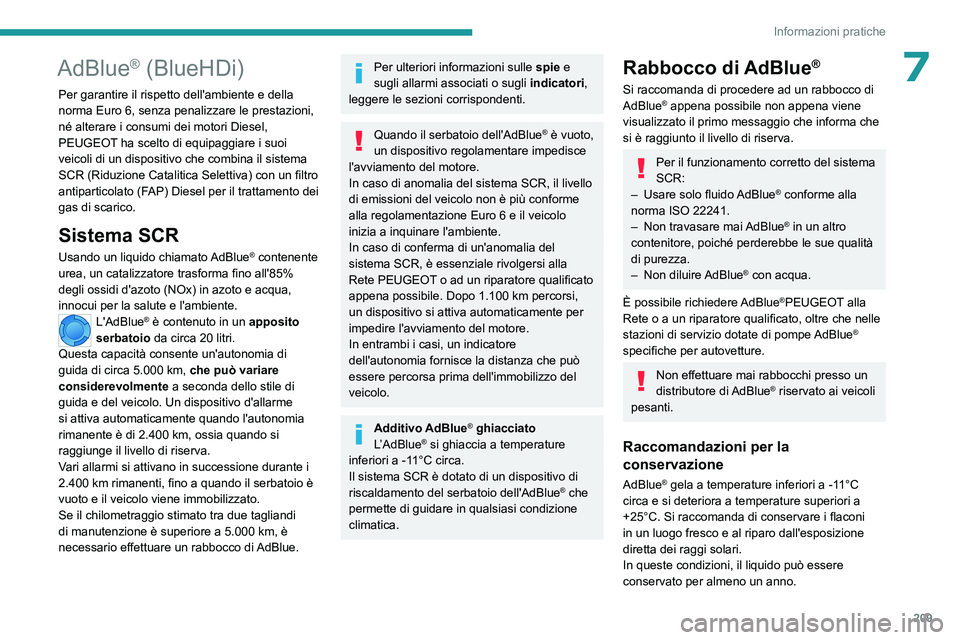 PEUGEOT EXPERT 2023  Manuale duso (in Italian) 209
Informazioni pratiche
7AdBlue® (BlueHDi)
Per garantire il rispetto dell'ambiente e della 
norma Euro 6, senza penalizzare le prestazioni, 
né alterare i consumi dei motori Diesel, 
PEUGEOT h