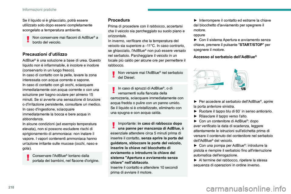 PEUGEOT EXPERT 2023  Manuale duso (in Italian) 210
Informazioni pratiche
Se il liquido si è ghiacciato, potrà essere 
utilizzato solo dopo essersi completamente 
scongelato a temperatura ambiente.
Non conservare mai flaconi di AdBlue® a 
bordo 