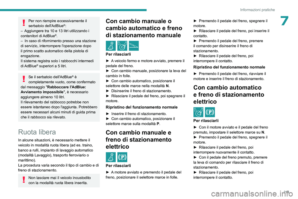PEUGEOT EXPERT 2023  Manuale duso (in Italian) 2 11
Informazioni pratiche
7Per non riempire eccessivamente il 
serbatoio dell'AdBlue®:
–
 Aggiungere tra 10 e 13 litri utilizzando i 
contenitori 
di AdBlue
®.
–
 In caso di rifornimento pr