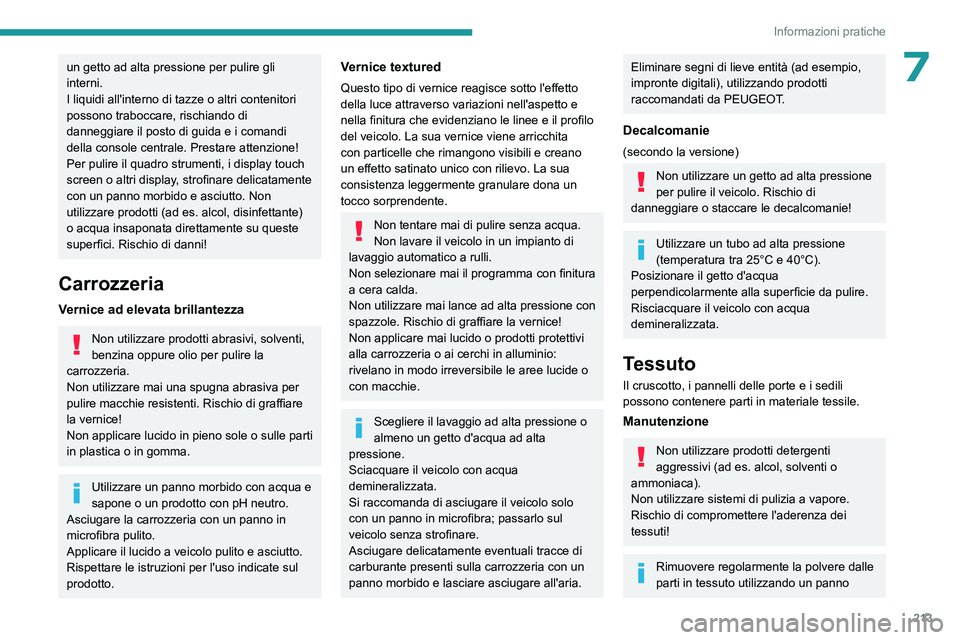 PEUGEOT EXPERT 2023  Manuale duso (in Italian) 213
Informazioni pratiche
7un getto ad alta pressione per pulire gli 
interni.
I liquidi all'interno di tazze o altri contenitori 
possono traboccare, rischiando di 
danneggiare il posto di guida 
