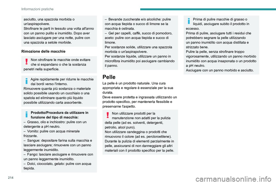 PEUGEOT EXPERT 2023  Manuale duso (in Italian) 214
Informazioni pratiche
asciutto, una spazzola morbida o 
un'aspirapolvere.
Strofinare le parti in tessuto una volta all'anno 
con un panno pulito e inumidito. Dopo aver 
lasciato asciugare 