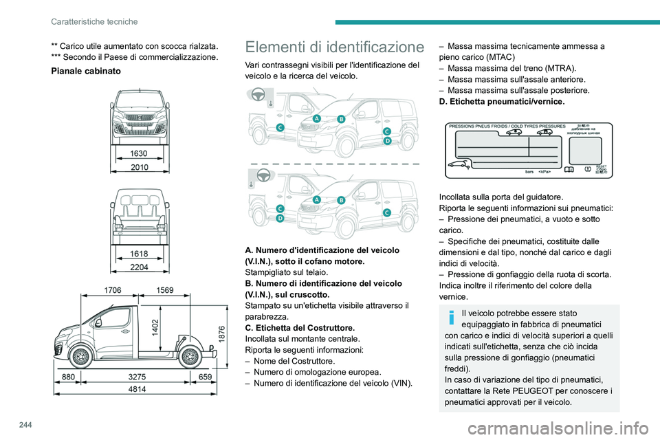 PEUGEOT EXPERT 2023  Manuale duso (in Italian) 244
Caratteristiche tecniche
** Carico utile aumentato con scocca rialzata.
*** Secondo il Paese di commercializzazione.
Pianale cabinato 
 
 
 
 
 
Elementi di identificazione
Vari contrassegni visib