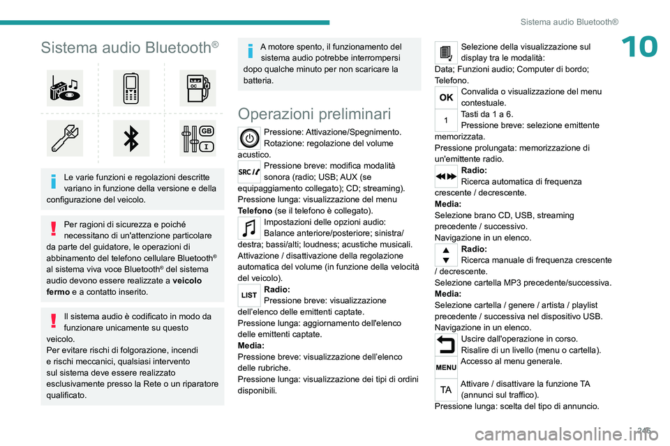 PEUGEOT EXPERT 2023  Manuale duso (in Italian) 245
Sistema audio Bluetooth®
10Sistema audio Bluetooth®
 
 
Le varie funzioni e regolazioni descritte 
variano in funzione della versione e della 
configurazione del veicolo.
Per ragioni di sicurezz
