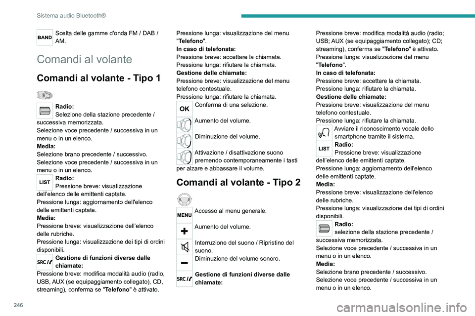 PEUGEOT EXPERT 2023  Manuale duso (in Italian) 246
Sistema audio Bluetooth®
Scelta delle gamme d'onda FM / DAB / 
AM.
Comandi al volante
Comandi al volante - Tipo 1  
Radio:
Selezione della stazione precedente / 
successiva memorizzata.
Selez