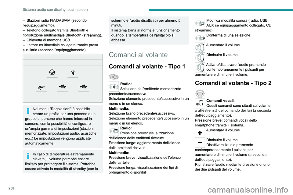 PEUGEOT EXPERT 2023  Manuale duso (in Italian) 258
Sistema audio con display touch screen
– Stazioni radio FM/DAB/AM (secondo 
l'equipaggiamento).
–
 
T
 elefono collegato tramite Bluetooth e 
riproduzione multimediale Bluetooth (streaming