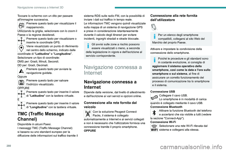 PEUGEOT EXPERT 2023 Manuale duso (in Italian) 280
Navigazione connessa a Internet 3D
Toccare lo schermo con un dito per passare
all'immagine successiva.
Premere questo tasto per visualizzare il
mappamondo.
Utilizzando la griglia, selezionar PEUGEOT EXPERT 2023 Manuale duso (in Italian) 280
Navigazione connessa a Internet 3D
Toccare lo schermo con un dito per passare
all'immagine successiva.
Premere questo tasto per visualizzare il
mappamondo.
Utilizzando la griglia, selezionar