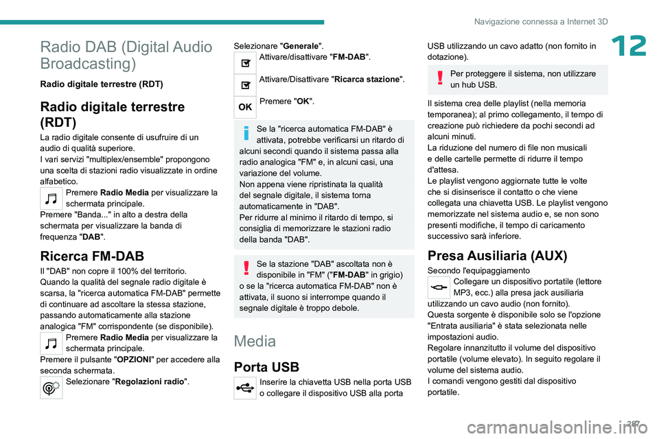 PEUGEOT EXPERT 2023  Manuale duso (in Italian) 287
Navigazione connessa a Internet 3D
12Radio DAB (Digital Audio 
Broadcasting)
Radio digitale terrestre (RDT)
Radio digitale terrestre 
(RDT)
La radio digitale consente di usufruire di un 
audio di 