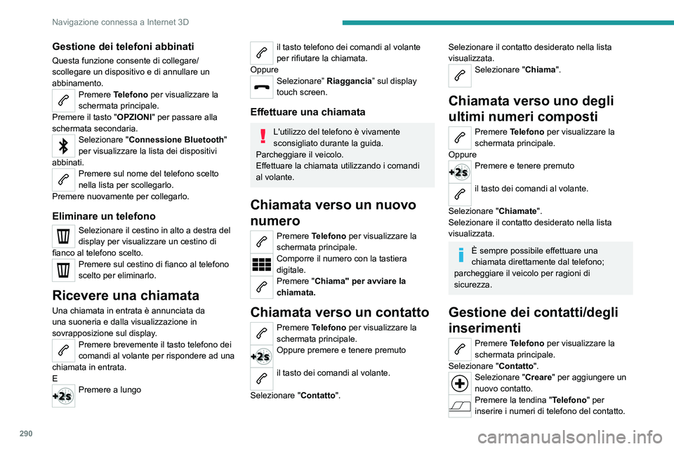 PEUGEOT EXPERT 2023 Manuale duso (in Italian) 290
Navigazione connessa a Internet 3D
Gestione dei telefoni abbinati
Questa funzione consente di collegare/
scollegare un dispositivo e di annullare un
abbinamento.
Premere Telefono per visualizzare PEUGEOT EXPERT 2023 Manuale duso (in Italian) 290
Navigazione connessa a Internet 3D
Gestione dei telefoni abbinati
Questa funzione consente di collegare/
scollegare un dispositivo e di annullare un
abbinamento.
Premere Telefono per visualizzare
