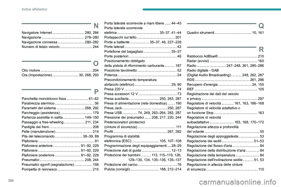 PEUGEOT EXPERT 2023  Manuale duso (in Italian) 304
Indice alfabetico
N
Navigatore Internet     280, 284
Navigazione     
278–280
Navigazione connessa
    
280–282
Numero di telaio veicolo
    
244
O
Olio motore    204
Ora (impostazione)     
3