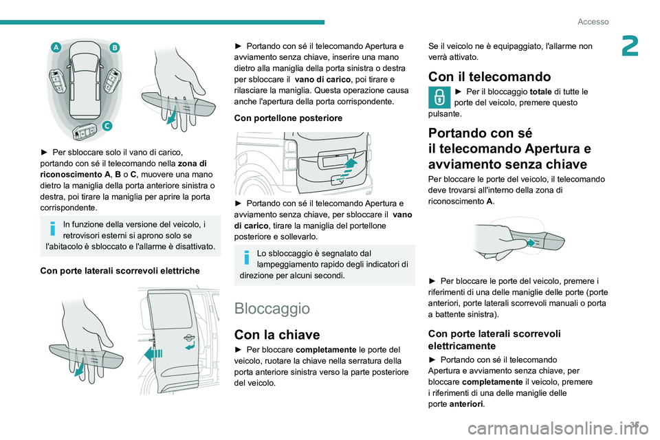 PEUGEOT EXPERT 2023 Manuale duso (in Italian) 35
Accesso
2
â–º Per sbloccare solo il vano di carico,
portando con sé il telecomando nella zona di
riconoscimento
A, B o C, muovere una mano
dietro la maniglia della porta anteriore sinistra PEUGEOT EXPERT 2023 Manuale duso (in Italian) 35
Accesso
2
â–º Per sbloccare solo il vano di carico,
portando con sé il telecomando nella zona di
riconoscimento
A, B o C, muovere una mano
dietro la maniglia della porta anteriore sinistra