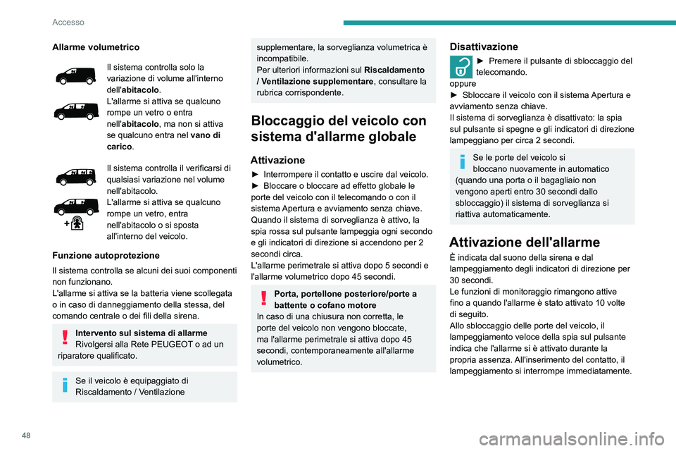 PEUGEOT EXPERT 2023 Manuale duso (in Italian) 48
Accesso
Allarme volumetrico
Il sistema controlla solo la
variazione di volume all'interno
dell'abitacolo.
L'allarme si attiva se qualcuno
rompe un vetro o entra
nell' abitacolo, PEUGEOT EXPERT 2023 Manuale duso (in Italian) 48
Accesso
Allarme volumetrico
Il sistema controlla solo la
variazione di volume all'interno
dell'abitacolo.
L'allarme si attiva se qualcuno
rompe un vetro o entra
nell' abitacolo,
