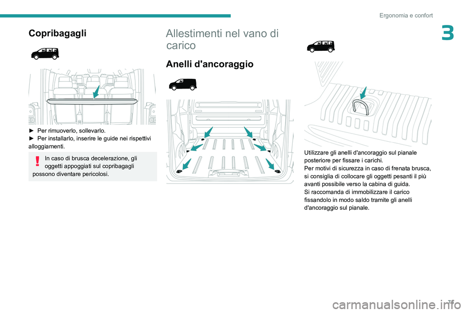 PEUGEOT EXPERT 2023 Manuale duso (in Italian) 75
Ergonomia e confort
3Copribagagli
► Per rimuoverlo, sollevarlo.
► Per installarlo, inserire le guide nei rispettivi
alloggiamenti.
In caso di brusca decelerazione, gli
oggetti appoggi PEUGEOT EXPERT 2023 Manuale duso (in Italian) 75
Ergonomia e confort
3Copribagagli
► Per rimuoverlo, sollevarlo.
► Per installarlo, inserire le guide nei rispettivi
alloggiamenti.
In caso di brusca decelerazione, gli
oggetti appoggi