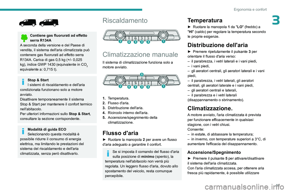 PEUGEOT EXPERT 2023 Manuale duso (in Italian) 83
Ergonomia e confort
3
Contiene gas fluorurati ad effetto
serra R134A
A seconda della versione e del Paese di
vendita, il sistema dell'aria climatizzata può
contenere gas fluorurati ad eff PEUGEOT EXPERT 2023 Manuale duso (in Italian) 83
Ergonomia e confort
3
Contiene gas fluorurati ad effetto
serra R134A
A seconda della versione e del Paese di
vendita, il sistema dell'aria climatizzata può
contenere gas fluorurati ad eff