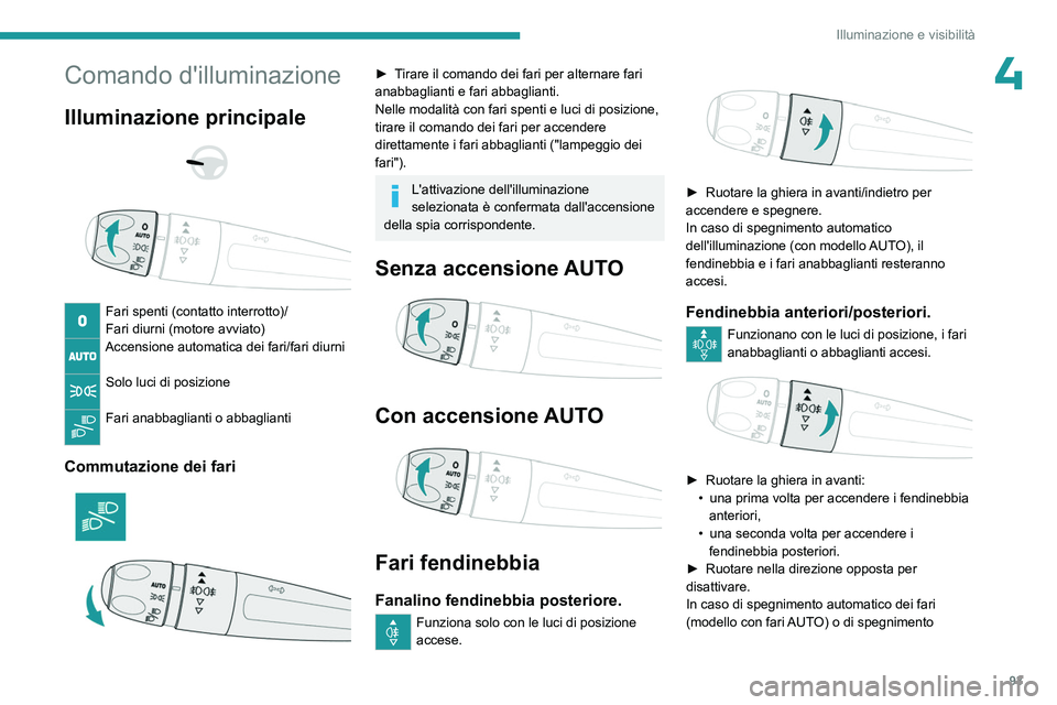 PEUGEOT EXPERT 2023 Manuale duso (in Italian) 93
Illuminazione e visibilità
4Comando d'illuminazione
Illuminazione principale
Fari spenti (contatto interrotto)/
Fari diurni (motore avviato)
Accensione automatica dei fari/fari diurni
PEUGEOT EXPERT 2023 Manuale duso (in Italian) 93
Illuminazione e visibilità
4Comando d'illuminazione
Illuminazione principale
Fari spenti (contatto interrotto)/
Fari diurni (motore avviato)
Accensione automatica dei fari/fari diurni
