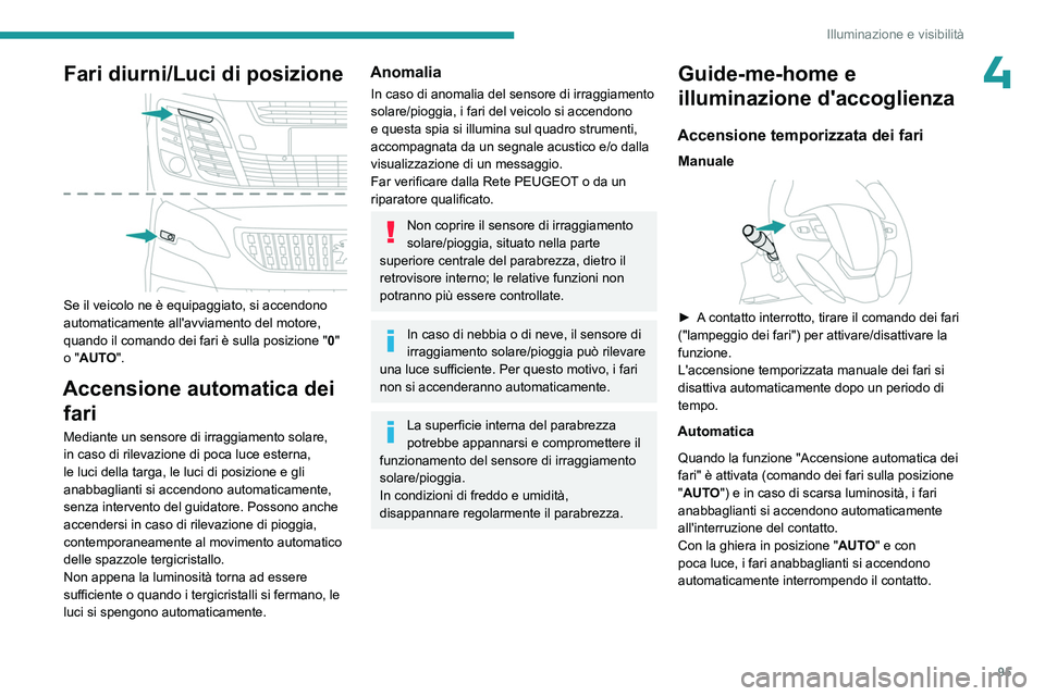 PEUGEOT EXPERT 2023 Manuale duso (in Italian) 95
Illuminazione e visibilità
4Fari diurni/Luci di posizione
Se il veicolo ne è equipaggiato, si accendono
automaticamente all'avviamento del motore,
quando il comando dei fari è sulla pos PEUGEOT EXPERT 2023 Manuale duso (in Italian) 95
Illuminazione e visibilità
4Fari diurni/Luci di posizione
Se il veicolo ne è equipaggiato, si accendono
automaticamente all'avviamento del motore,
quando il comando dei fari è sulla pos
