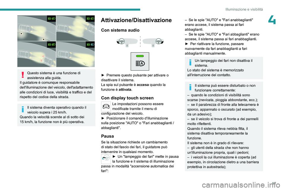 PEUGEOT EXPERT 2023 Manuale duso (in Italian) 97
Illuminazione e visibilità
4
Questo sistema è una funzione di
assistenza alla guida.
Il guidatore è comunque responsabile
dell'illuminazione del veicolo, dell'adattamento
alle condi PEUGEOT EXPERT 2023 Manuale duso (in Italian) 97
Illuminazione e visibilità
4
Questo sistema è una funzione di
assistenza alla guida.
Il guidatore è comunque responsabile
dell'illuminazione del veicolo, dell'adattamento
alle condi