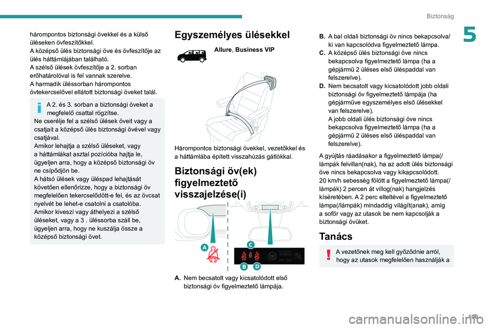 PEUGEOT EXPERT 2023 Kezelési útmutató (in Hungarian) 109
Biztonság
5hárompontos biztonsági övekkel és a külső
üléseken övfeszítőkkel.
A középső ülés biztonsági öve és övfeszítője az
ülés háttámlájában található.
A széls PEUGEOT EXPERT 2023 Kezelési útmutató (in Hungarian) 109
Biztonság
5hárompontos biztonsági övekkel és a külső
üléseken övfeszítőkkel.
A középső ülés biztonsági öve és övfeszítője az
ülés háttámlájában található.
A széls