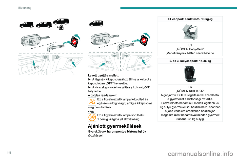PEUGEOT EXPERT 2023 Kezelési útmutató (in Hungarian) 11 6
Biztonság
Levett gyújtás mellett:
► A légzsák kikapcsolásához állítsa a kulcsot a
kapcsolóban „ OFF” helyzetbe.
►
A
visszakapcsoláshoz állítsa a kulcs PEUGEOT EXPERT 2023 Kezelési útmutató (in Hungarian) 11 6
Biztonság
Levett gyújtás mellett:
► A légzsák kikapcsolásához állítsa a kulcsot a
kapcsolóban „ OFF” helyzetbe.
►
A
visszakapcsoláshoz állítsa a kulcs