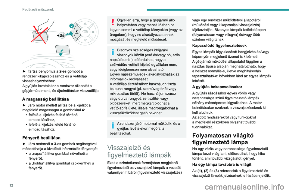 PEUGEOT EXPERT 2023 Kezelési útmutató (in Hungarian) 12
Fedélzeti műszerek
► Tartsa benyomva a 2-es gombot a
rendszer kikapcsolásához és a vetítőlap
visszahelyezéséhez.
A gyújtás levételekor a rendszer állapotát a
gépjármű elment PEUGEOT EXPERT 2023 Kezelési útmutató (in Hungarian) 12
Fedélzeti műszerek
► Tartsa benyomva a 2-es gombot a
rendszer kikapcsolásához és a vetítőlap
visszahelyezéséhez.
A gyújtás levételekor a rendszer állapotát a
gépjármű elment