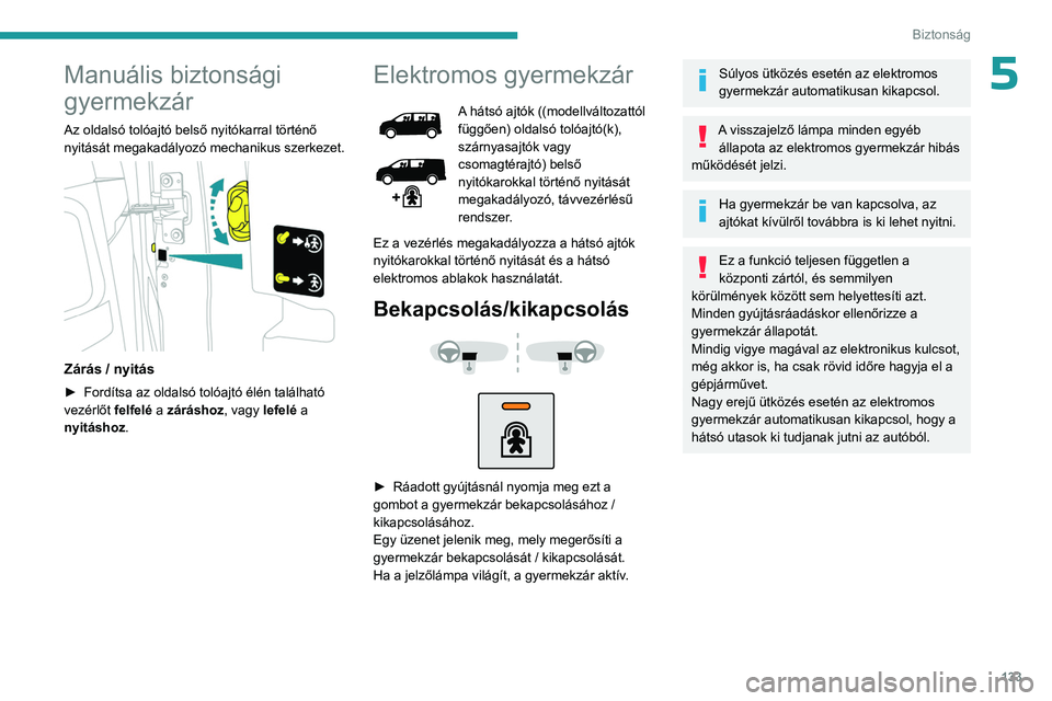 PEUGEOT EXPERT 2023 Kezelési útmutató (in Hungarian) 133
Biztonság
5Manuális biztonsági
gyermekzár
Az oldalsó tolóajtó belső nyitókarral történő
nyitását megakadályozó mechanikus szerkezet.
Zárás / nyitás
► Fordítsa az oldals PEUGEOT EXPERT 2023 Kezelési útmutató (in Hungarian) 133
Biztonság
5Manuális biztonsági
gyermekzár
Az oldalsó tolóajtó belső nyitókarral történő
nyitását megakadályozó mechanikus szerkezet.
Zárás / nyitás
► Fordítsa az oldals