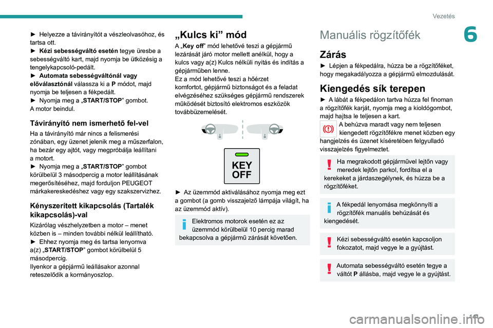 PEUGEOT EXPERT 2023 Kezelési útmutató (in Hungarian) 141
Vezetés
6► Helyezze a távirányítót a vészleolvasóhoz, és
tartsa ott.
►
Kézi sebességváltó esetén tegye üresbe a
sebességváltó kart, majd nyomja be ütközésig a
tengely PEUGEOT EXPERT 2023 Kezelési útmutató (in Hungarian) 141
Vezetés
6► Helyezze a távirányítót a vészleolvasóhoz, és
tartsa ott.
►
Kézi sebességváltó esetén tegye üresbe a
sebességváltó kart, majd nyomja be ütközésig a
tengely
