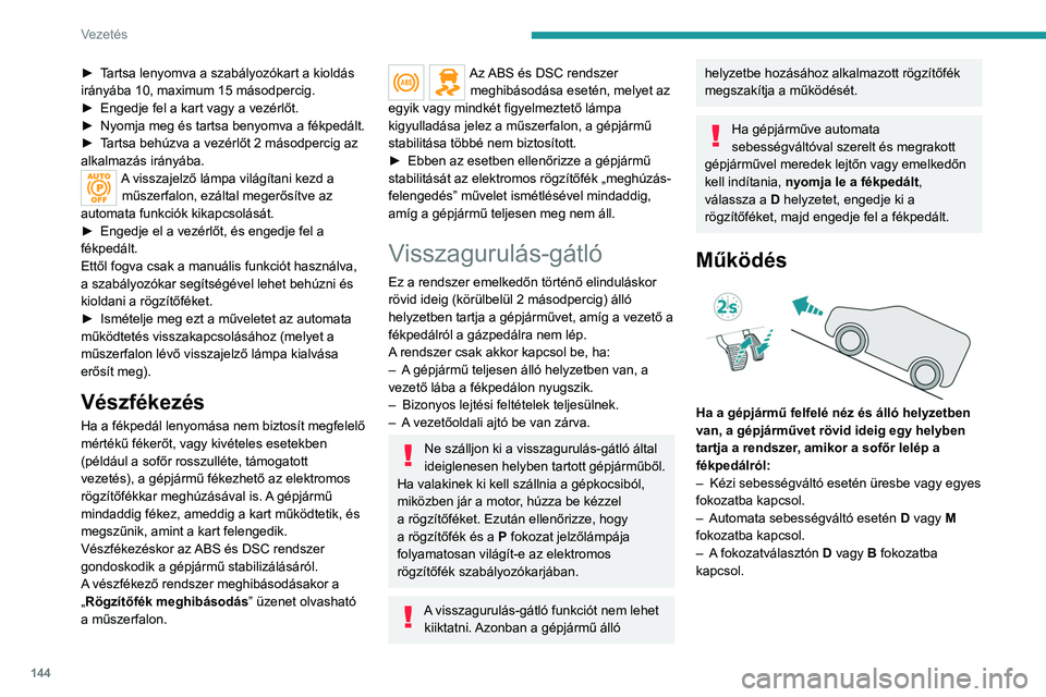 PEUGEOT EXPERT 2023 Kezelési útmutató (in Hungarian) 144
Vezetés
► Tartsa lenyomva a szabályozókart a kioldás
irányába 10, maximum 15 másodpercig.
►
Engedje fel a kart vagy a vezérlőt.
►
Nyomja meg és tartsa benyomva a fékpedált PEUGEOT EXPERT 2023 Kezelési útmutató (in Hungarian) 144
Vezetés
► Tartsa lenyomva a szabályozókart a kioldás
irányába 10, maximum 15 másodpercig.
►
Engedje fel a kart vagy a vezérlőt.
►
Nyomja meg és tartsa benyomva a fékpedált