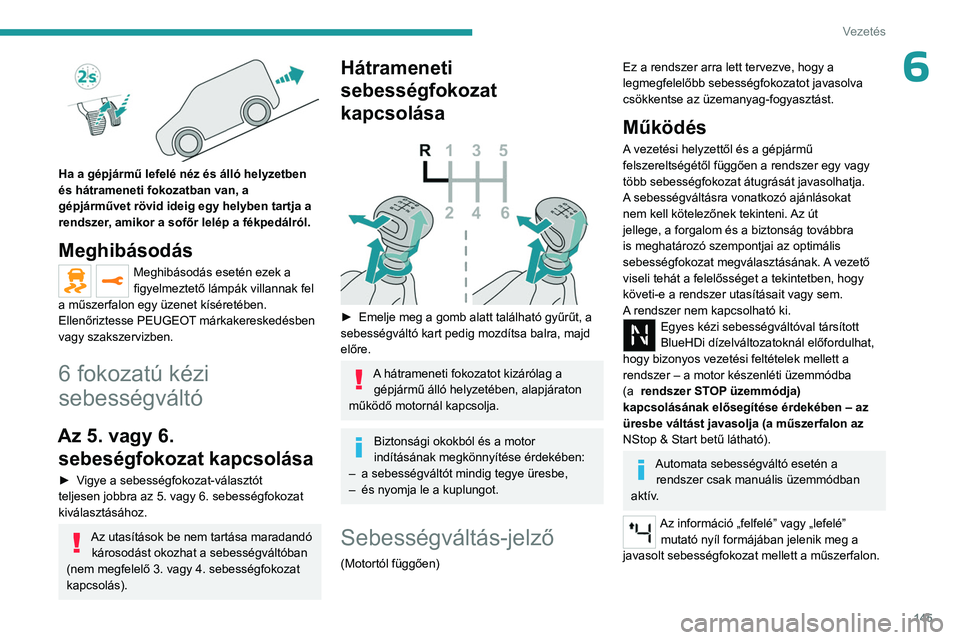PEUGEOT EXPERT 2023 Kezelési útmutató (in Hungarian) 145
Vezetés
6
Ha a gépjármű lefelé néz és álló helyzetben
és hátrameneti fokozatban van, a
gépjárművet rövid ideig egy helyben tartja a
rendszer, amikor a sofőr lelép a fékpedá PEUGEOT EXPERT 2023 Kezelési útmutató (in Hungarian) 145
Vezetés
6
Ha a gépjármű lefelé néz és álló helyzetben
és hátrameneti fokozatban van, a
gépjárművet rövid ideig egy helyben tartja a
rendszer, amikor a sofőr lelép a fékpedá