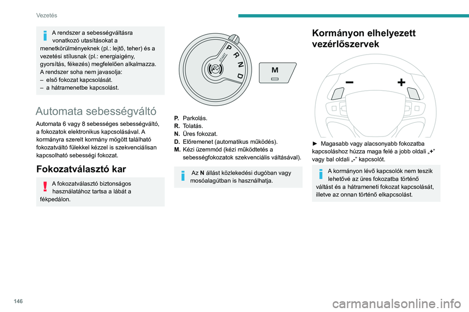 PEUGEOT EXPERT 2023 Kezelési útmutató (in Hungarian) 146
Vezetés
A rendszer a sebességváltásra vonatkozó utasításokat a
menetkörülményeknek (pl.:
lejtő, teher) és a
vezetési stílusnak (pl.:
energiaigény,
gyorsítás, fékezés) meg PEUGEOT EXPERT 2023 Kezelési útmutató (in Hungarian) 146
Vezetés
A rendszer a sebességváltásra vonatkozó utasításokat a
menetkörülményeknek (pl.:
lejtő, teher) és a
vezetési stílusnak (pl.:
energiaigény,
gyorsítás, fékezés) meg