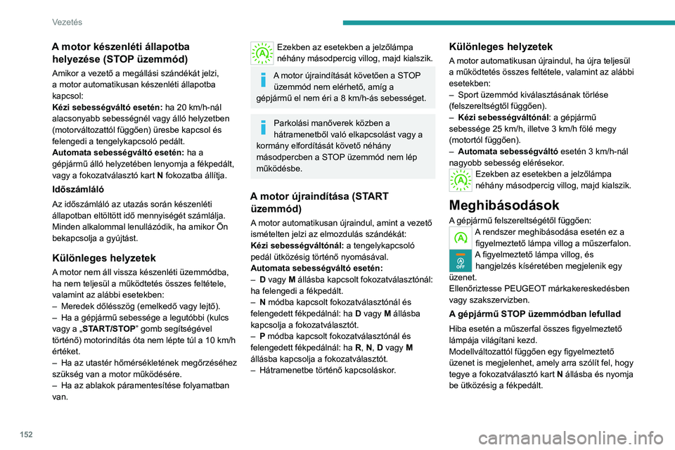 PEUGEOT EXPERT 2023 Kezelési útmutató (in Hungarian) 152
Vezetés
A motor készenléti állapotba helyezése (STOP üzemmód)
Amikor a vezető a megállási szándékát jelzi,
a motor automatikusan készenléti állapotba
kapcsol:
Kézi sebességvál PEUGEOT EXPERT 2023 Kezelési útmutató (in Hungarian) 152
Vezetés
A motor készenléti állapotba helyezése (STOP üzemmód)
Amikor a vezető a megállási szándékát jelzi,
a motor automatikusan készenléti állapotba
kapcsol:
Kézi sebességvál