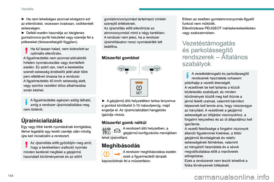 PEUGEOT EXPERT 2023 Kezelési útmutató (in Hungarian) 154
Vezetés
► Ha nem lehetséges azonnal elvégezni ezt
az ellenőrzést, vezessen óvatosan, csökkentett
sebességen.
►
Defekt esetén használja az ideiglenes
gumiabroncs-javító készle PEUGEOT EXPERT 2023 Kezelési útmutató (in Hungarian) 154
Vezetés
► Ha nem lehetséges azonnal elvégezni ezt
az ellenőrzést, vezessen óvatosan, csökkentett
sebességen.
►
Defekt esetén használja az ideiglenes
gumiabroncs-javító készle