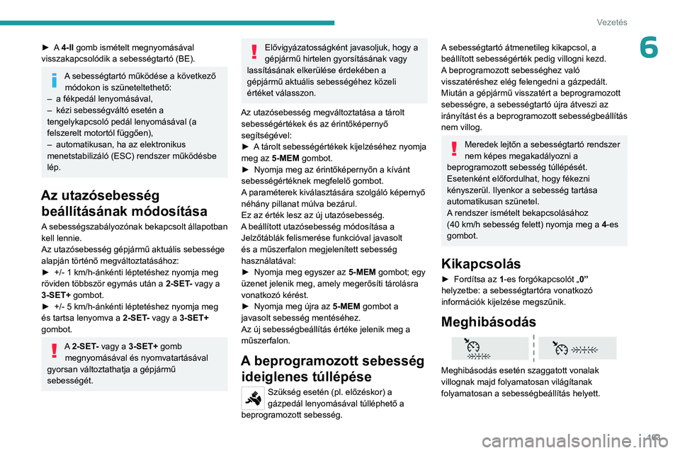 PEUGEOT EXPERT 2023 Kezelési útmutató (in Hungarian) 163
Vezetés
6► A 4-II gomb ismételt megnyomásával
visszakapcsolódik a sebességtartó (BE).
A sebességtartó működése a következő módokon is szüneteltethető:
–
a fékpedál leny PEUGEOT EXPERT 2023 Kezelési útmutató (in Hungarian) 163
Vezetés
6► A 4-II gomb ismételt megnyomásával
visszakapcsolódik a sebességtartó (BE).
A sebességtartó működése a következő módokon is szüneteltethető:
–
a fékpedál leny