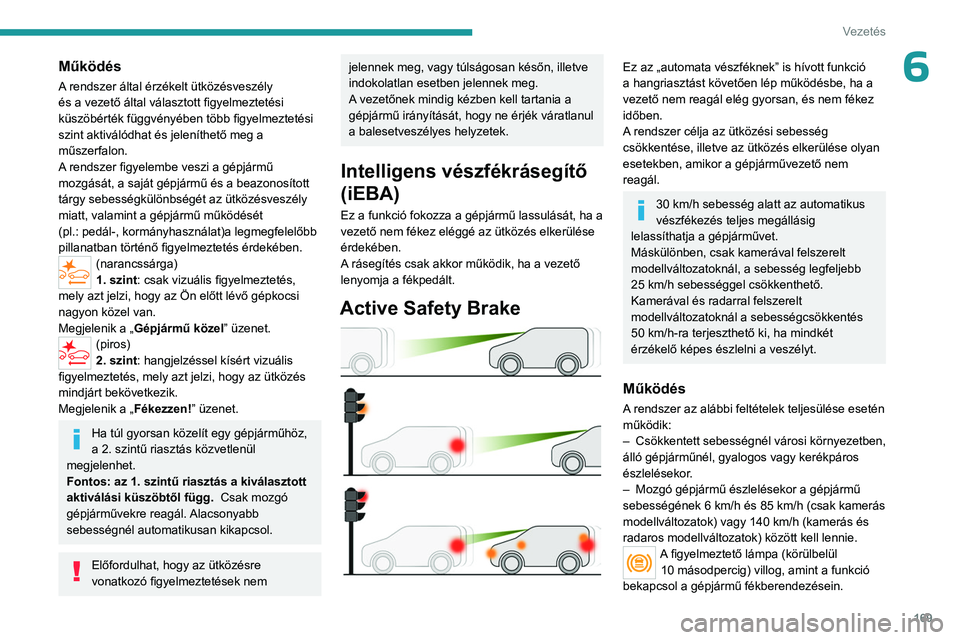 PEUGEOT EXPERT 2023 Kezelési útmutató (in Hungarian) 169
Vezetés
6Működés
A rendszer által érzékelt ütközésveszély
és a vezető által választott figyelmeztetési
küszöbérték függvényében több figyelmeztetési
szint aktiválódha PEUGEOT EXPERT 2023 Kezelési útmutató (in Hungarian) 169
Vezetés
6Működés
A rendszer által érzékelt ütközésveszély
és a vezető által választott figyelmeztetési
küszöbérték függvényében több figyelmeztetési
szint aktiválódha